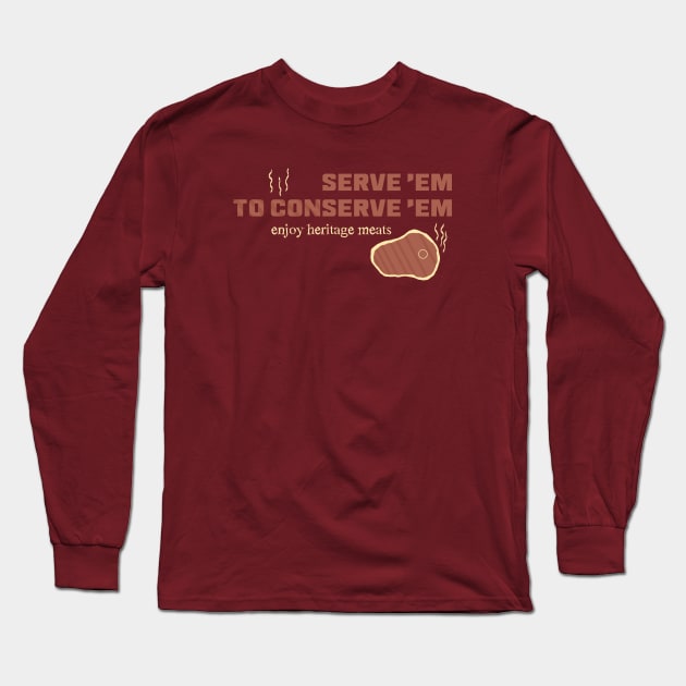 "Serve 'Em to Conserve 'Em" Heritage Meat Long Sleeve T-Shirt by LochNestFarm